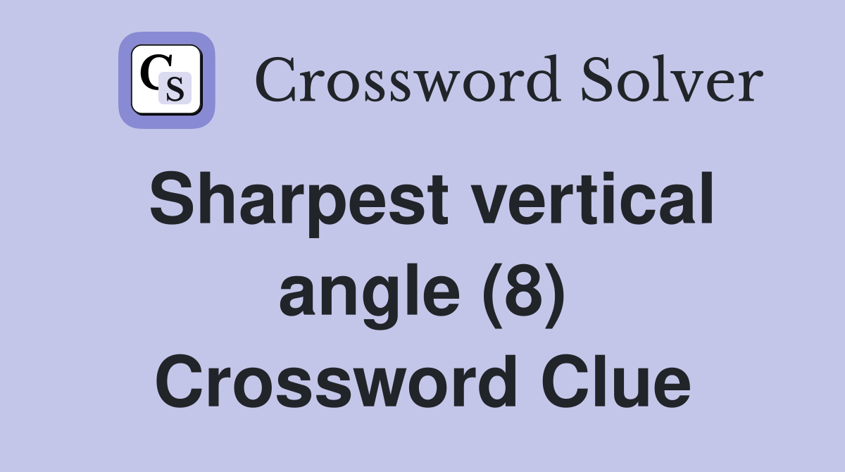 Sharpest vertical angle (8) Crossword Clue Answers Crossword Solver